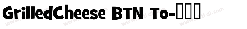 GrilledCheese BTN To字体转换 GrilledCheese BTN To字体转换